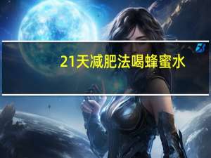 21天减肥法喝蜂蜜水（柠檬蜂蜜水减肥法）