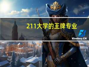 211大学的王牌专业，完全不输985院校！如何选科可以报考