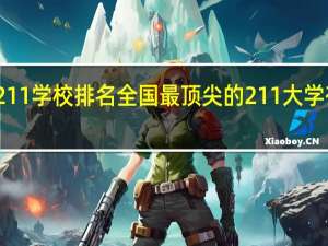 211学校排名 全国最顶尖的211大学有哪些