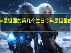 2121年是祖国的第几个生日 今年是祖国的多少岁生日_