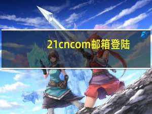 21cncom邮箱登陆（21 cn com免费邮箱）