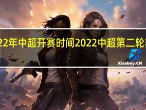 22年中超开赛时间 2022中超第二轮赛程表