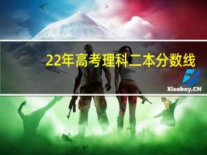 22年高考理科二本分数线