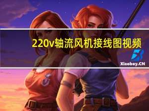 220v轴流风机接线图视频（220v轴流风机接线图）