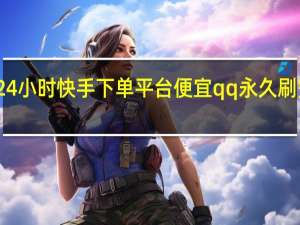 24小时快手下单平台便宜qq永久刷赞平台