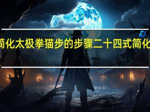 24式简化太极拳猫步的步骤 二十四式简化太极拳音乐