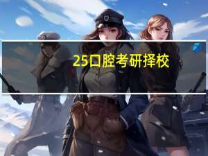 25口腔考研择校：国内6所口腔医学名校分析