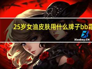 25岁女油皮肤用什么牌子bb霜
