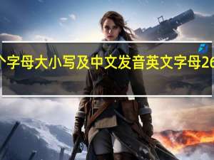 26个字母大小写及中文发音 英文字母26个字母表
