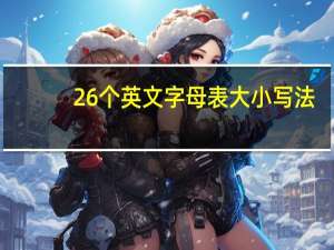 26个英文字母表大小写法（26个英文字母表顺序）