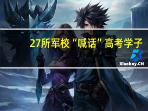 27所军校“喊话”高考学子，为何有的人说能去了清华都不一定能去军校