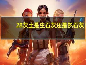 28灰土是生石灰还是熟石灰