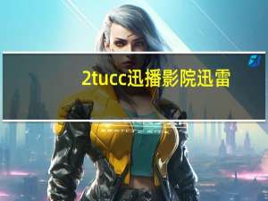 2tucc迅播影院迅雷（2tucc）