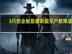3只创业板股最新股东户数降逾5%