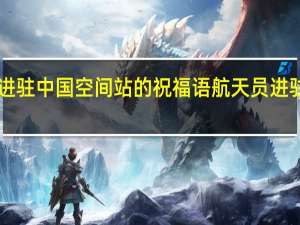 3名航天员进驻中国空间站的祝福语 航天员进驻空间站特别节目
