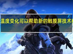 3月4日温度变化可以帮助新的触摸屏技术模拟虚拟形状
