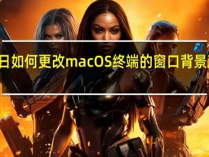 3月7日如何更改macOS终端的窗口背景颜色和图像