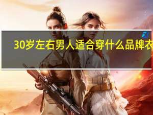 30岁左右男人适合穿什么品牌衣服