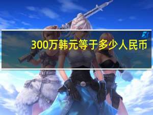 300万韩元等于多少人民币（3万韩元等于多少人民币）