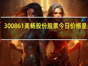 300861美畅股份股票今日价格是多少（4月22日）
