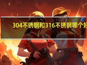 304不锈钢和316不锈钢哪个好