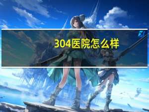 304医院怎么样(北京304医院普通人可以去吗)