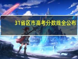 31省区市高考分数线全公布