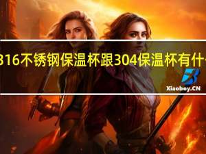 316不锈钢保温杯跟304保温杯有什么区别（316不锈钢和304保温杯喝水哪个好）