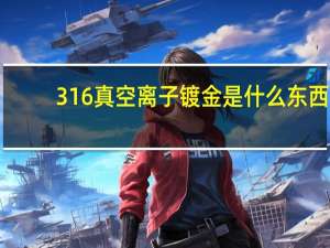 316真空离子镀金是什么东西