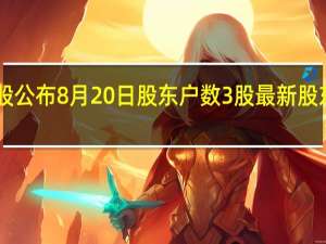 345只个股公布8月20日股东户数3股最新股东户数降逾一成