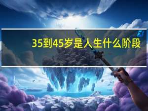 35到45岁是人生什么阶段