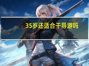 35岁还适合干导游吗