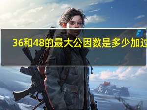 36和48的最大公因数是多少加过程