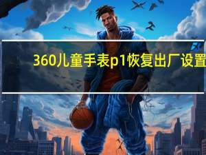 360儿童手表p1恢复出厂设置（360儿童手表P1）