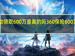 360大病救助领取600万是真的吗 360保险600万医疗险是真的吗