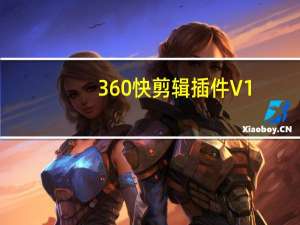 360快剪辑插件 V1.0 绿色免费版（360快剪辑插件 V1.0 绿色免费版功能简介）