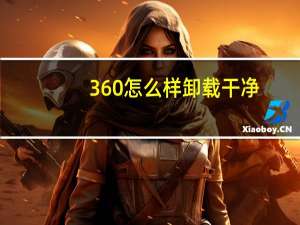 360怎么样卸载干净（为什么360卸载不了）