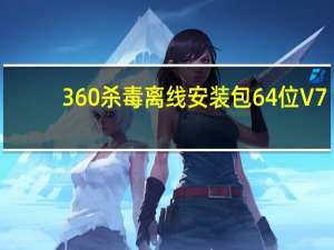 360杀毒离线安装包 64位 V7.0.0.1001 官方最新版（360杀毒离线安装包 64位 V7.0.0.1001 官方最新版功能简介）