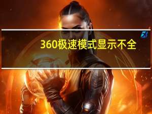 360极速模式显示不全（360(极速模式)）
