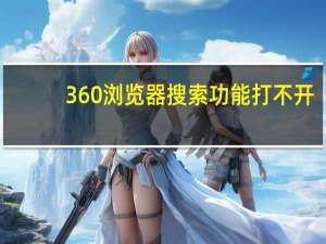 360浏览器搜索功能打不开（360浏览器搜索不跳转）