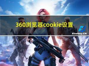 360浏览器cookie设置（360浏览器cookie设置）