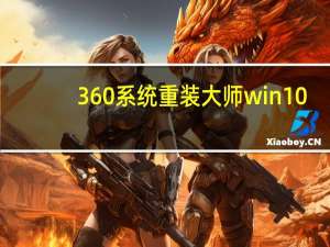 360系统重装大师win10（360系统重装大师装的是什么系统）