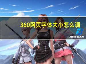360网页字体大小怎么调（360网页字体大小设置）