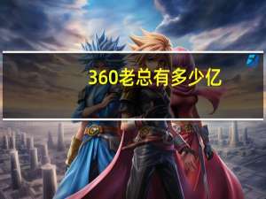 360老总有多少亿（360老总）
