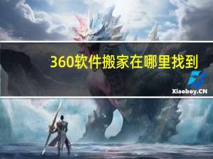 360软件搬家在哪里找到（360软件搬家在哪里）