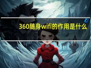 360随身wifi的作用是什么（360随身wifi原理）