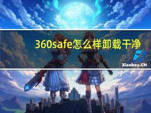 360safe怎么样卸载干净（360safe）