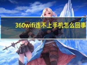360wifi连不上手机怎么回事（360wifi连接上但手机上不了网）