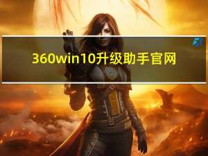 360win10升级助手官网（360升级win10助手）