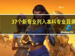 37个新专业列入本科专业目录，你对这些专业有所了解吗